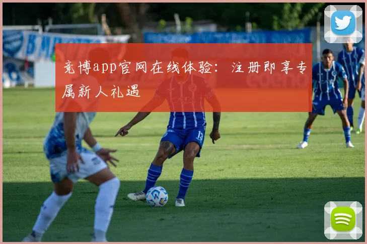 竞博app官网在线体验：注册即享专属新人礼遇