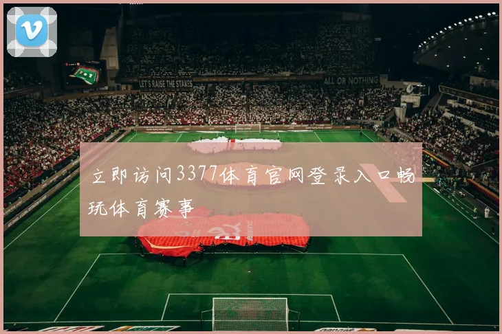 立即访问3377体育官网登录入口畅玩体育赛事