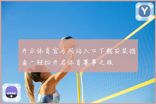 开云体育官方网站入口下载安装指南 - 轻松开启体育赛事之旅