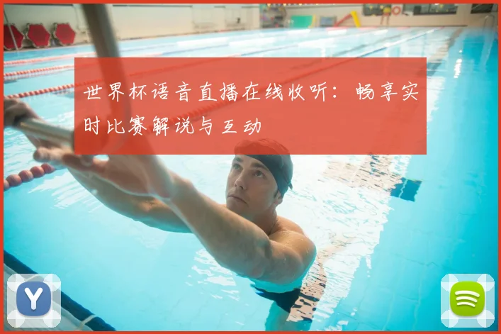 世界杯语音直播在线收听：畅享实时比赛解说与互动